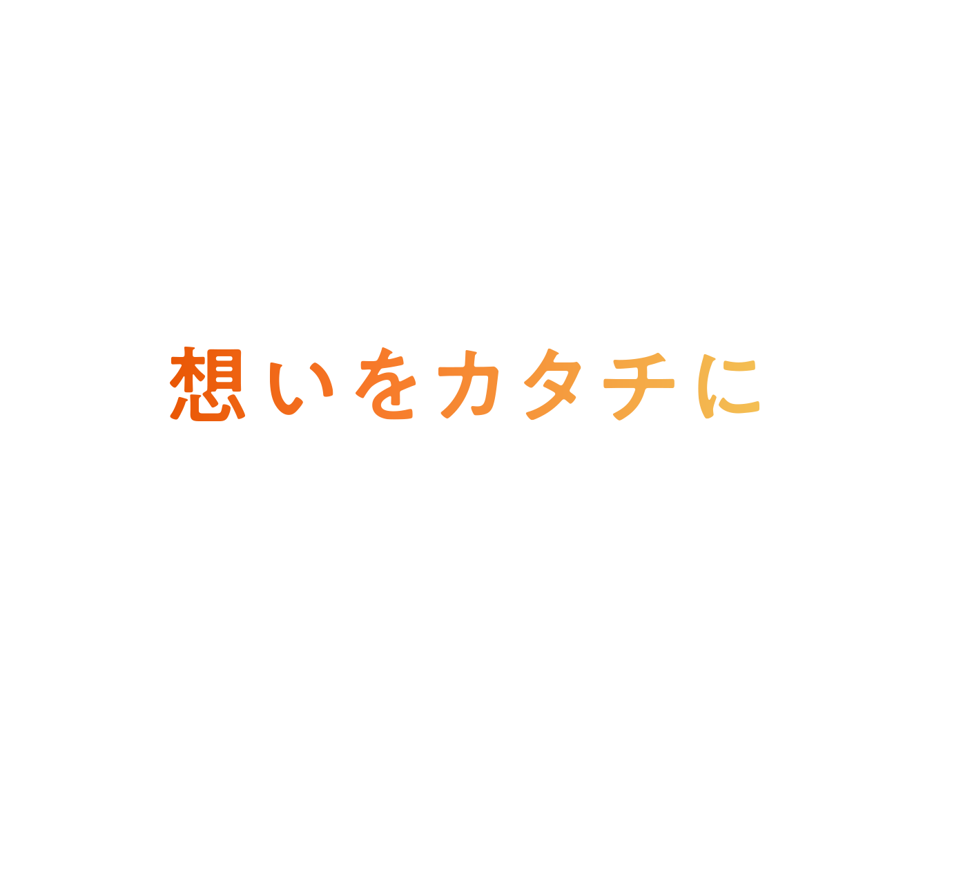 想いをカタチに